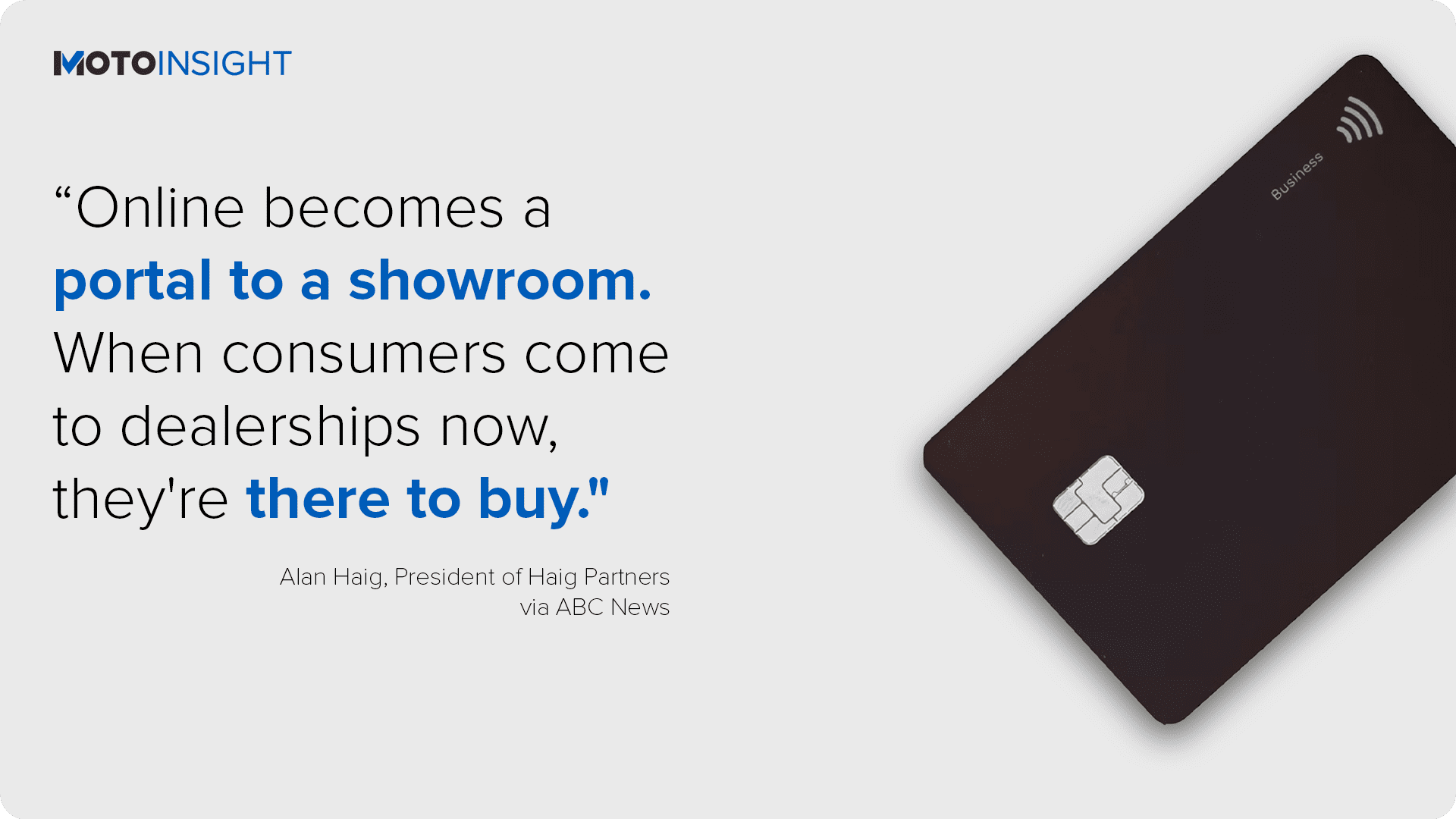 “Online becomes a portal to a showroom. When consumers come to dealerships now, they're there to buy." credit card